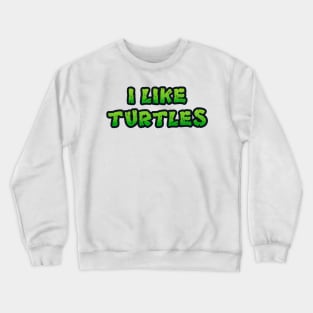 I LIKE TURTLES Crewneck Sweatshirt